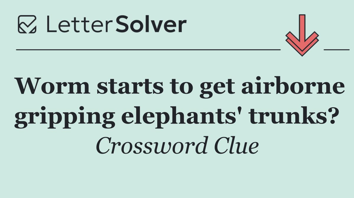 Worm starts to get airborne gripping elephants' trunks?