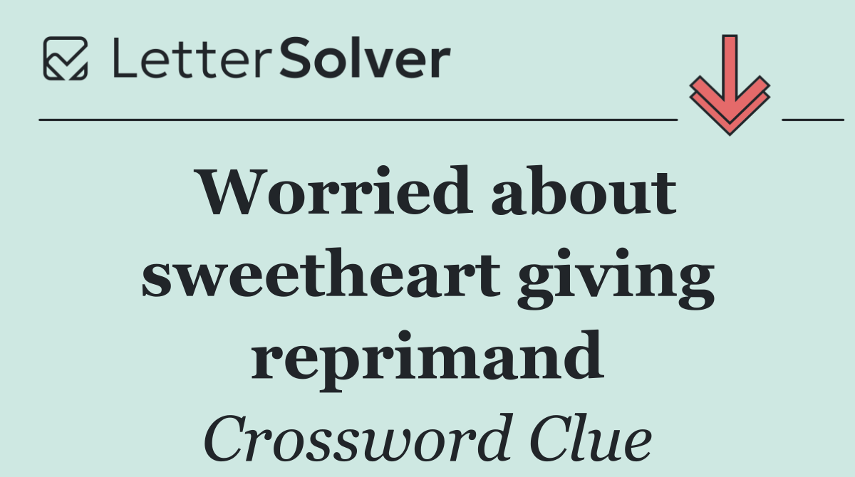 Worried about sweetheart giving reprimand