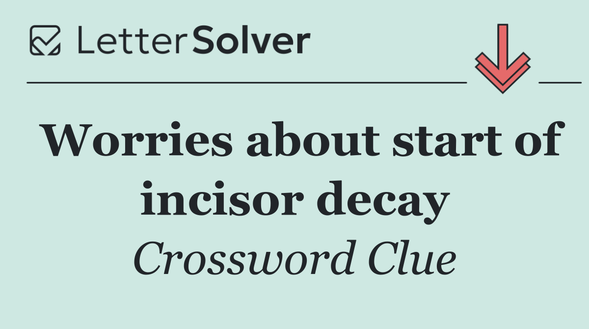 Worries about start of incisor decay
