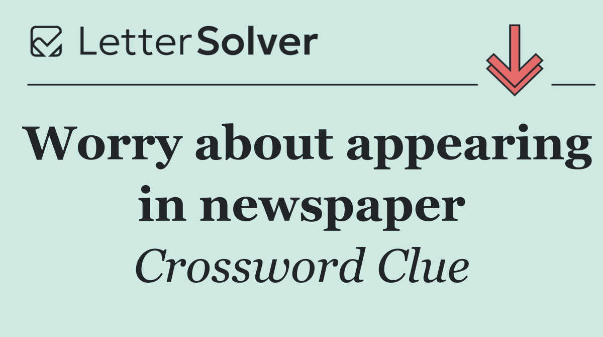 Worry about appearing in newspaper