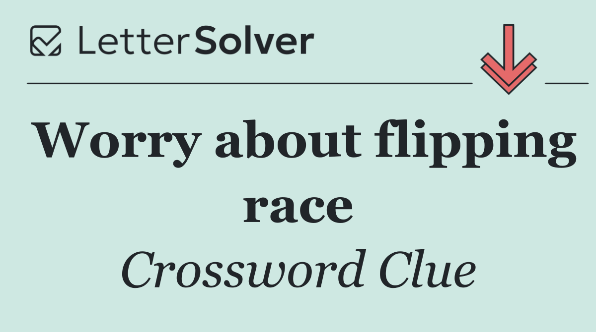 Worry about flipping race