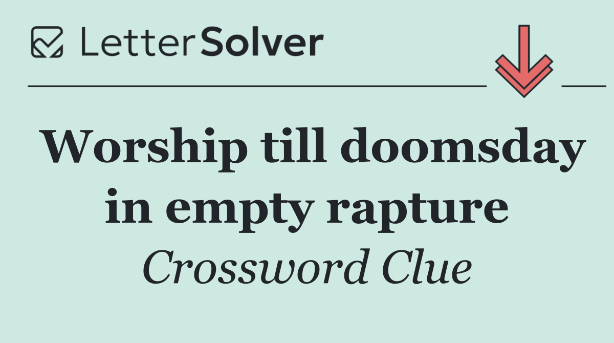 Worship till doomsday in empty rapture