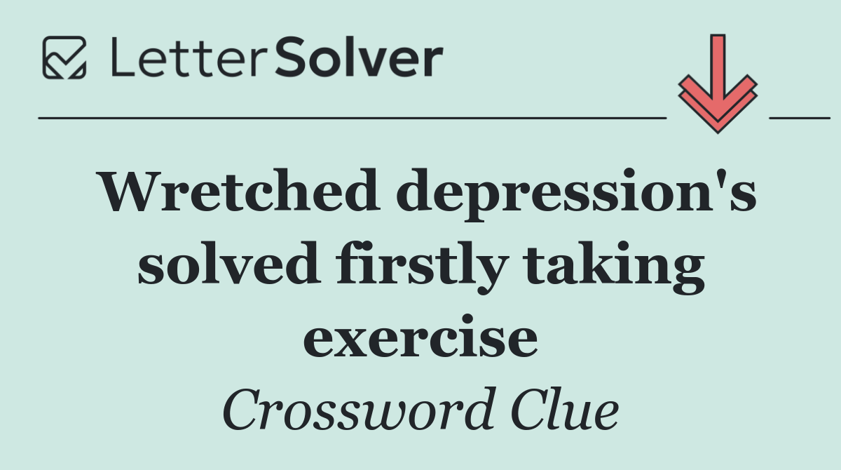 Wretched depression's solved firstly taking exercise