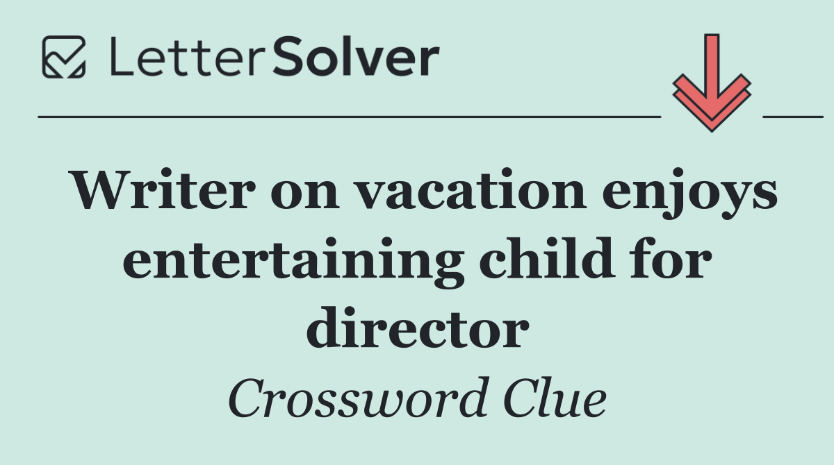 Writer on vacation enjoys entertaining child for director