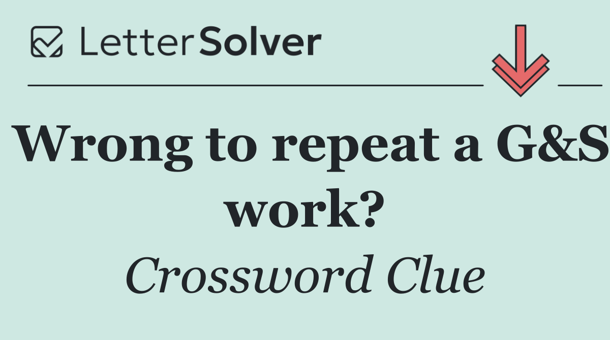 Wrong to repeat a G&S work?