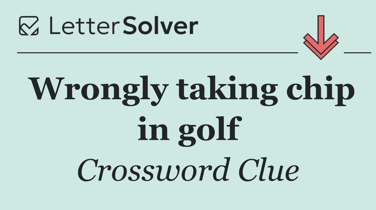Wrongly taking chip in golf
