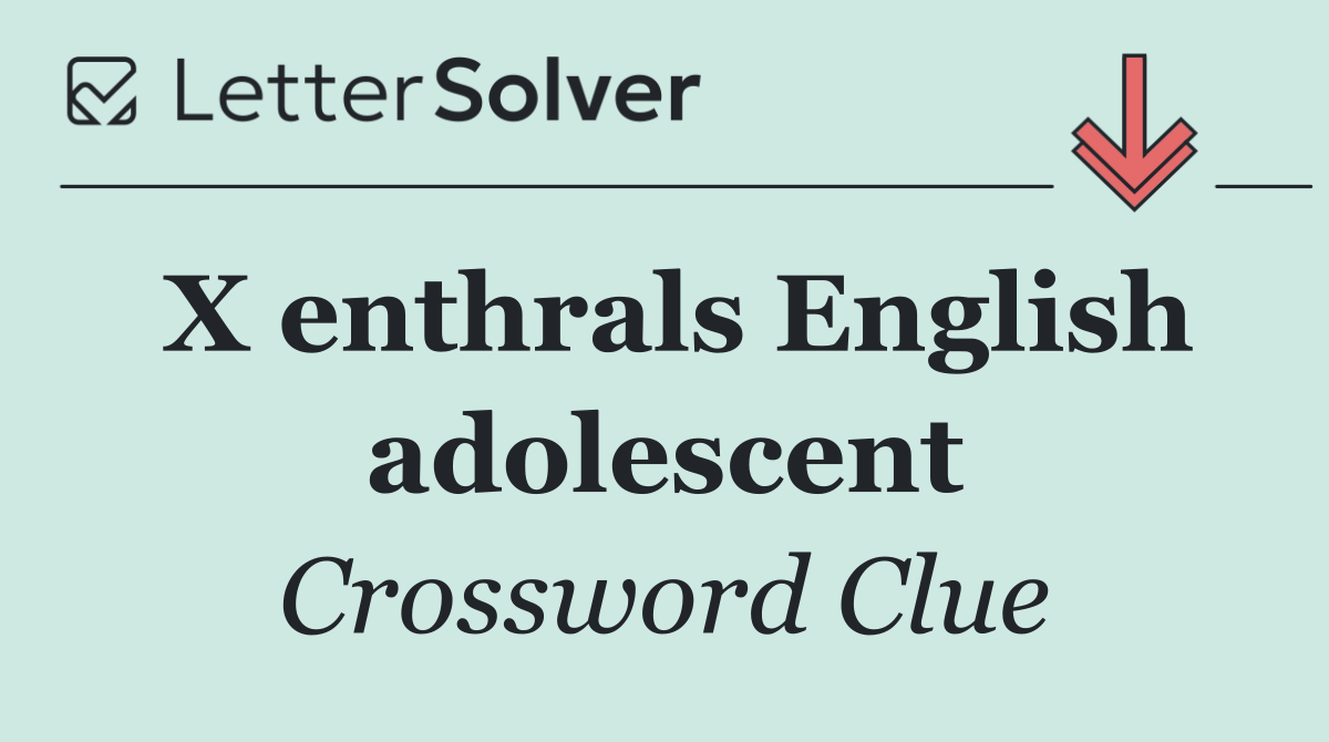 X enthrals English adolescent