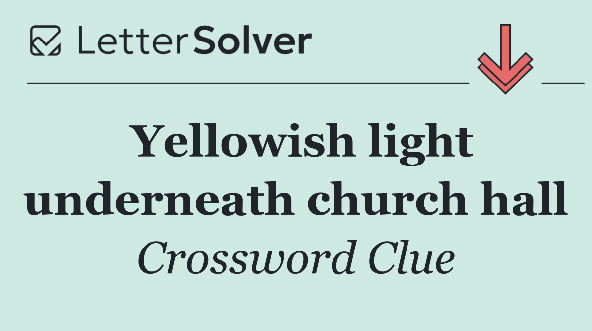 Yellowish light underneath church hall