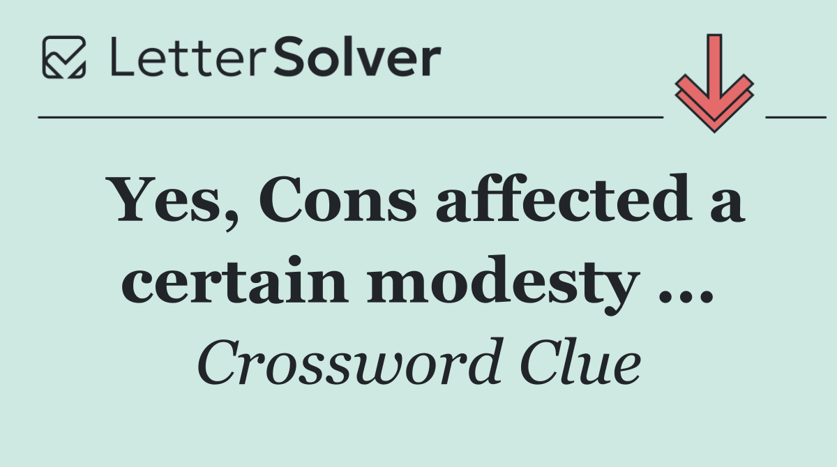 Yes, Cons affected a certain modesty ...