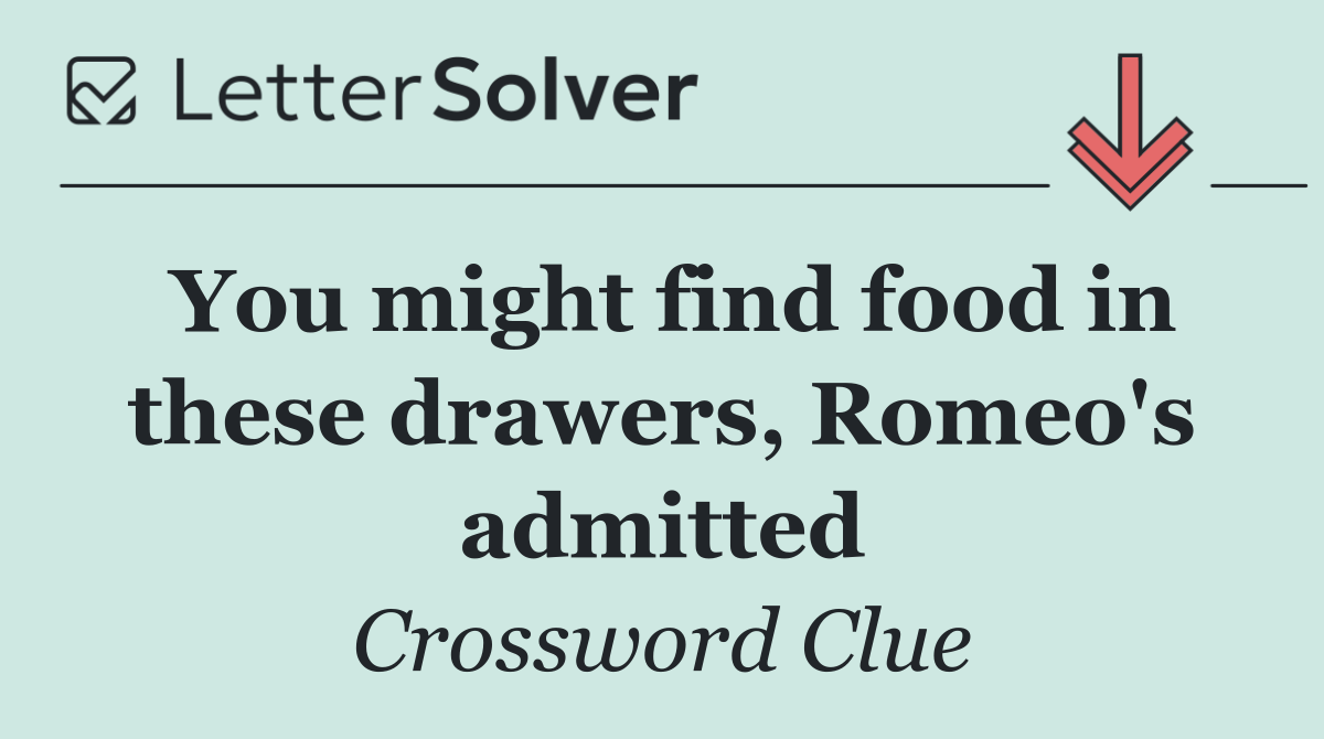 You might find food in these drawers, Romeo's admitted