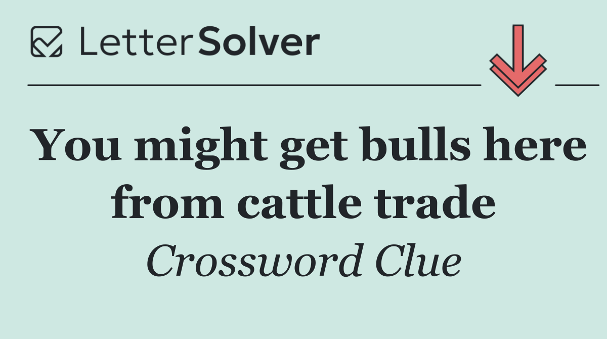 You might get bulls here from cattle trade