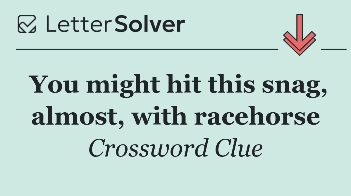 You might hit this snag, almost, with racehorse