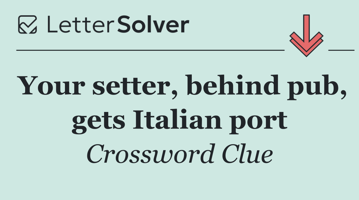 Your setter, behind pub, gets Italian port