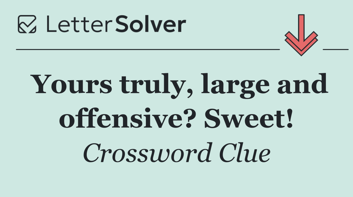 Yours truly, large and offensive? Sweet!