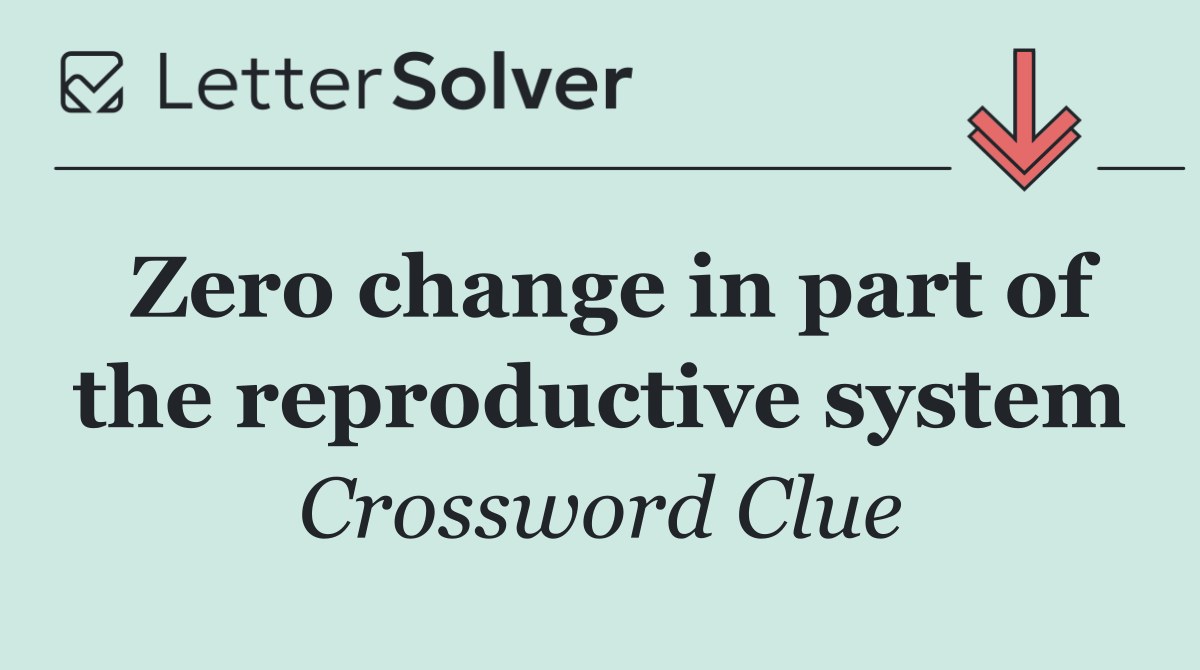 Zero change in part of the reproductive system