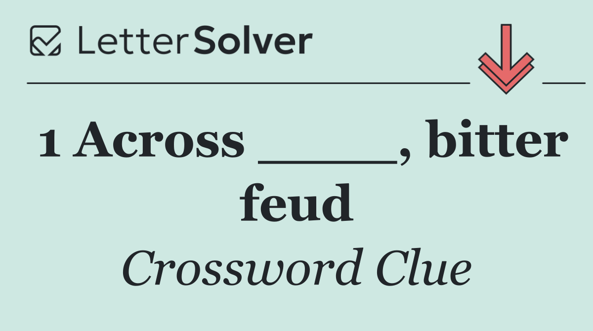 1 Across ____, bitter feud