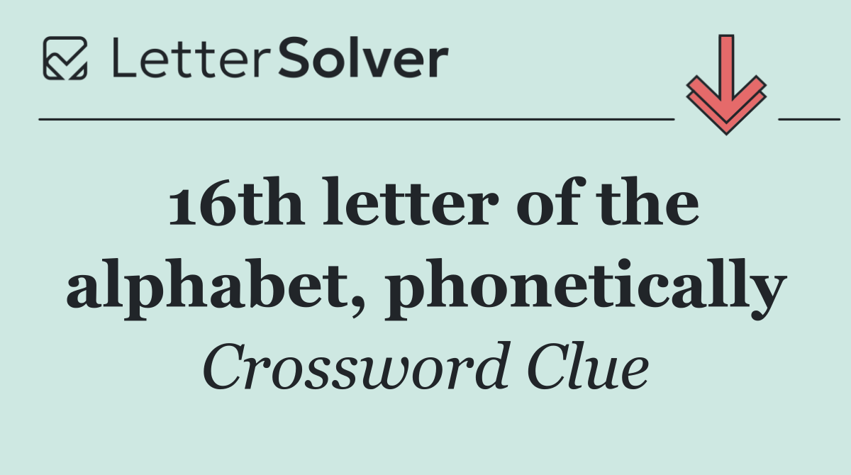 16th letter of the alphabet, phonetically