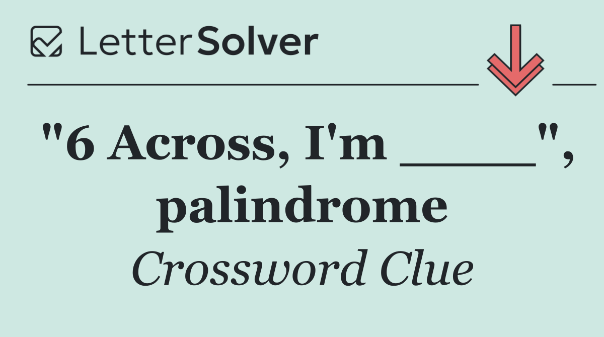 "6 Across, I'm ____", palindrome