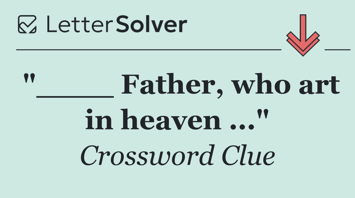 "____ Father, who art in heaven ..."