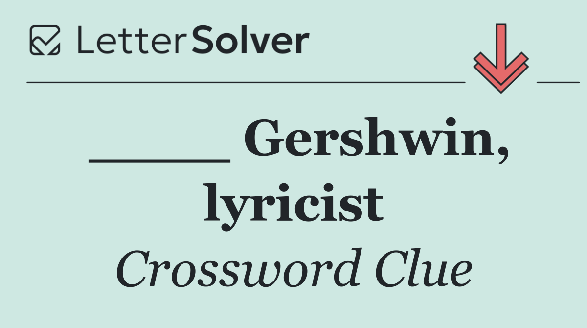 ____ Gershwin, lyricist
