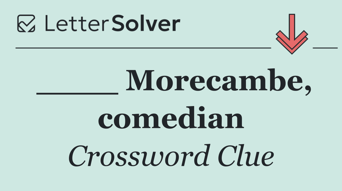____ Morecambe, comedian
