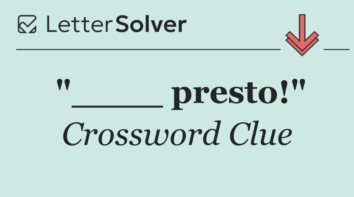"____ presto!"