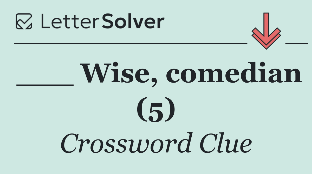 ___ Wise, comedian (5)