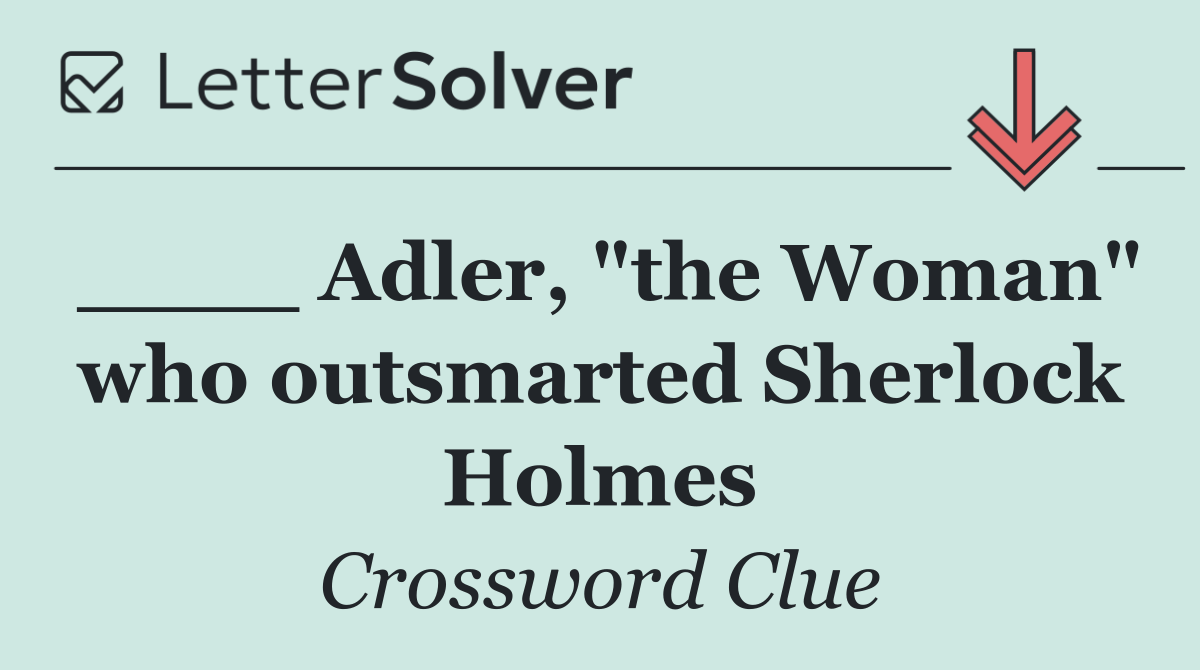 ____ Adler, "the Woman" who outsmarted Sherlock Holmes