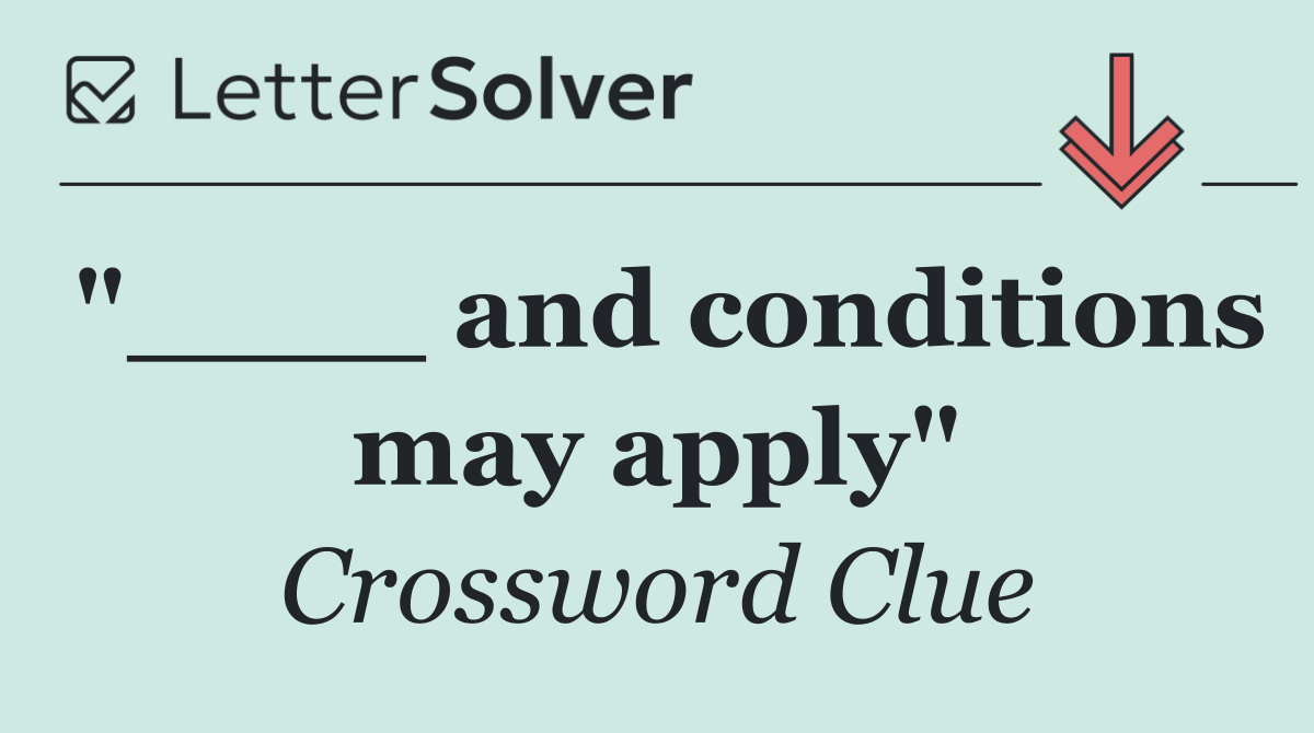 "____ and conditions may apply"