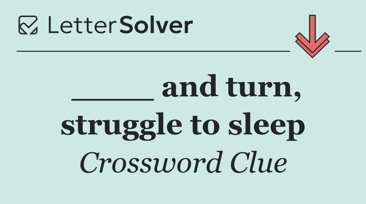 ____ and turn, struggle to sleep