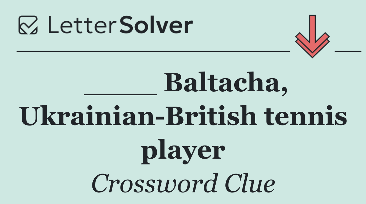 ____ Baltacha, Ukrainian British tennis player