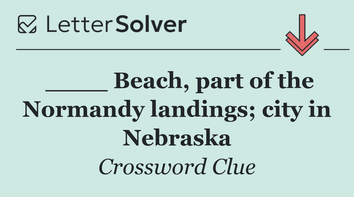 ____ Beach, part of the Normandy landings; city in Nebraska