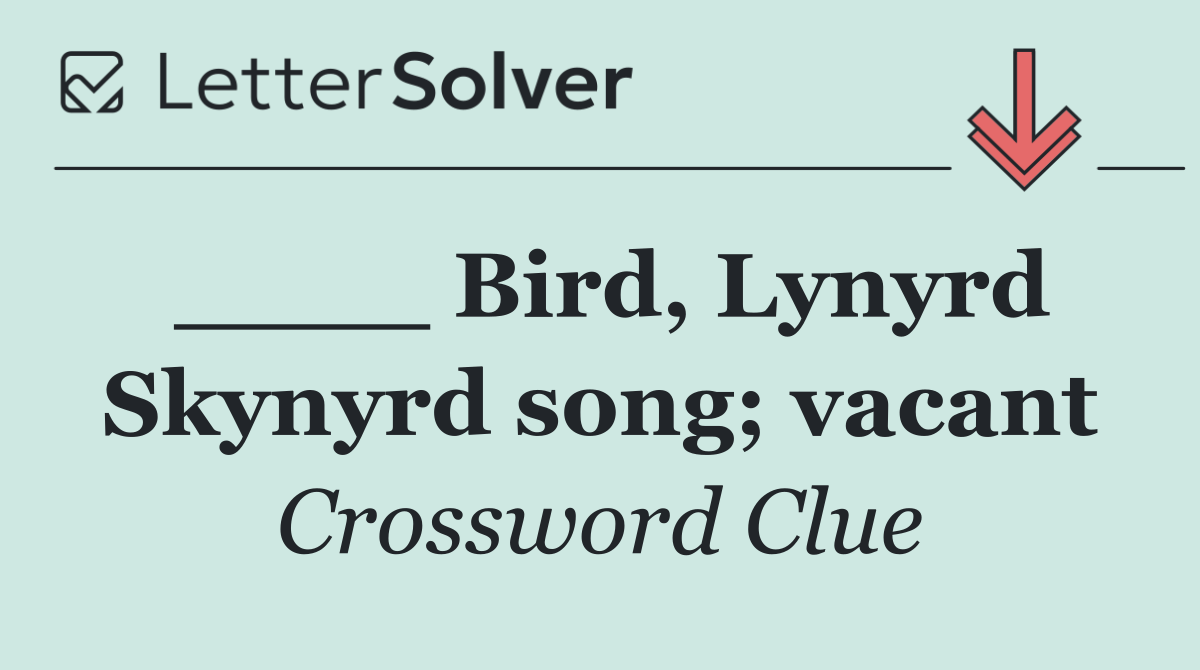 ____ Bird, Lynyrd Skynyrd song; vacant