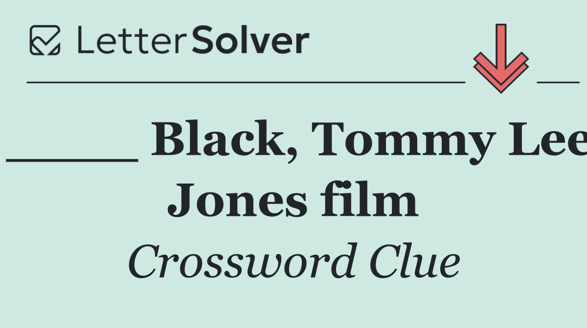 ____ Black, Tommy Lee Jones film