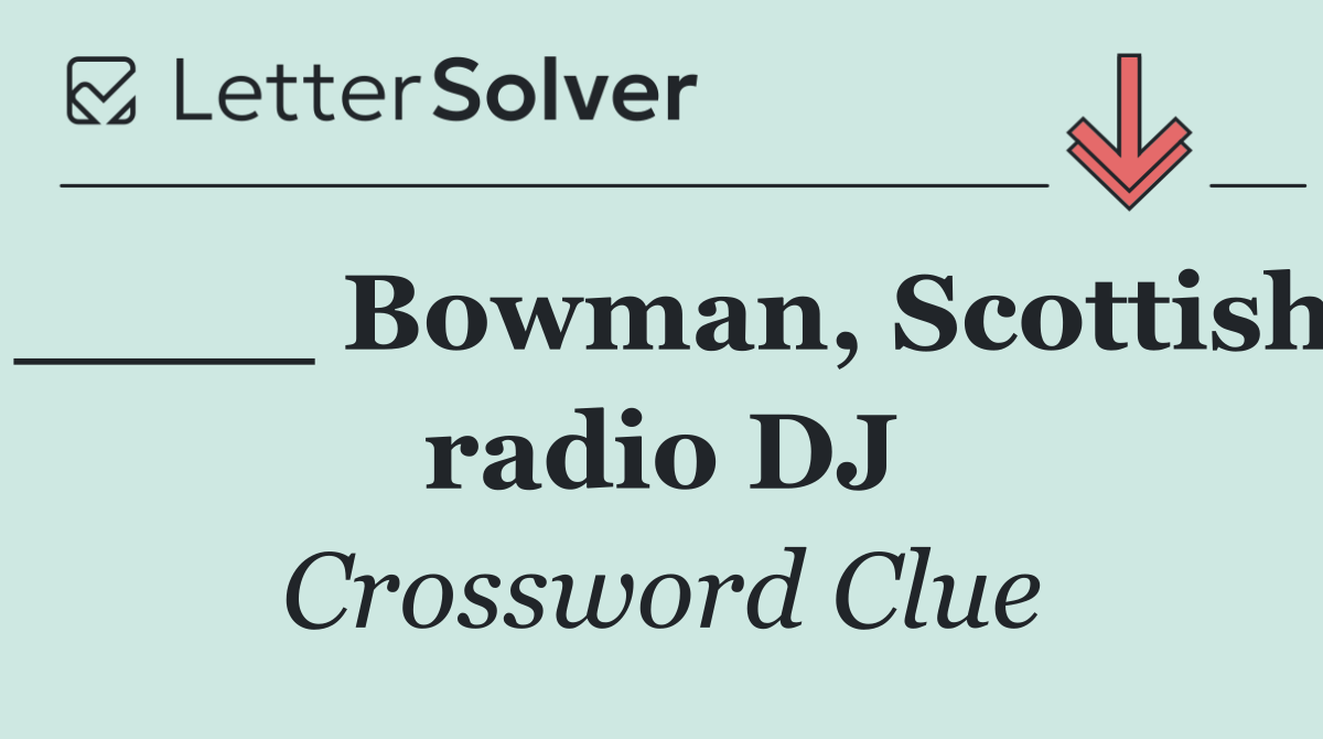 ____ Bowman, Scottish radio DJ