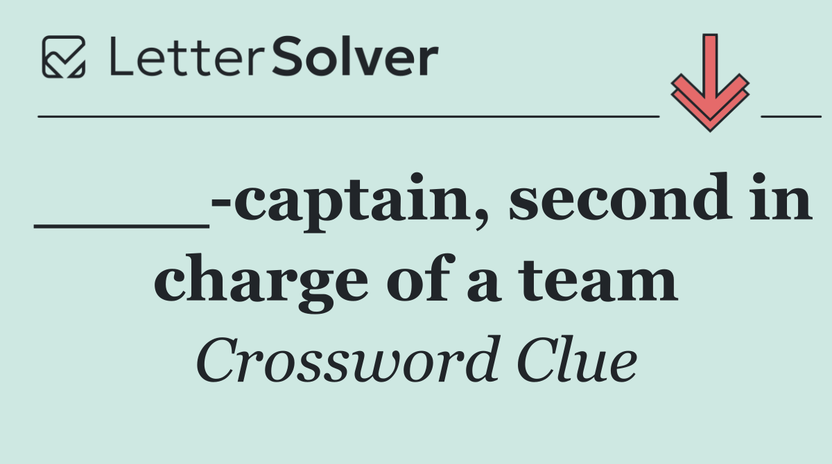 ____ captain, second in charge of a team