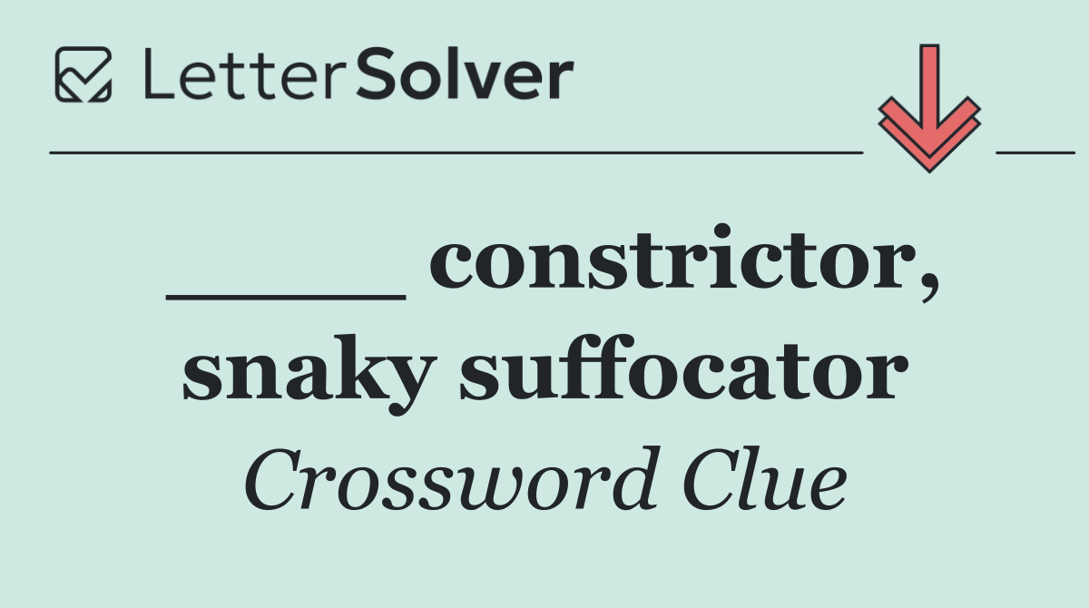 ____ constrictor, snaky suffocator