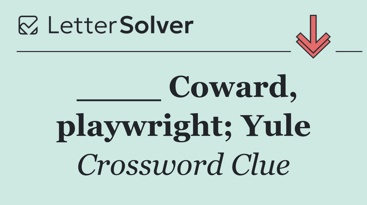 ____ Coward, playwright; Yule