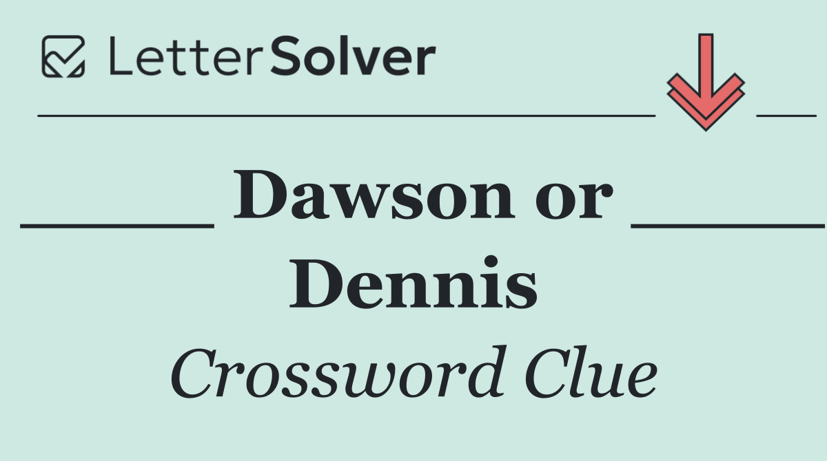 ____ Dawson or ____ Dennis