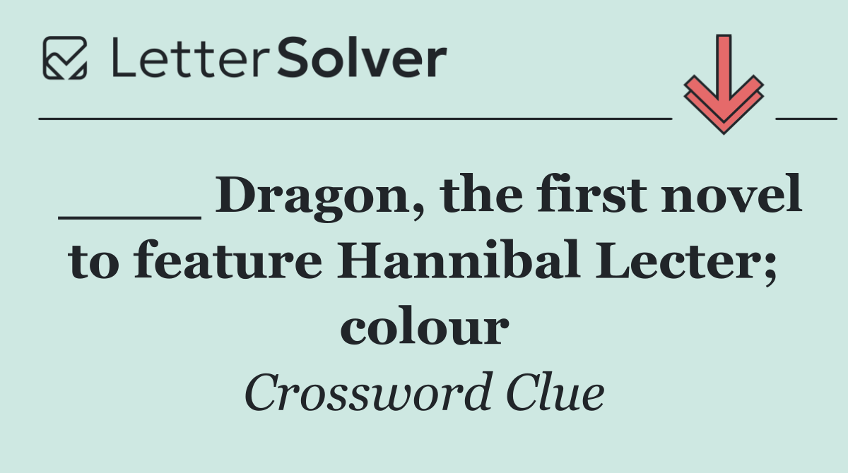 ____ Dragon, the first novel to feature Hannibal Lecter; colour