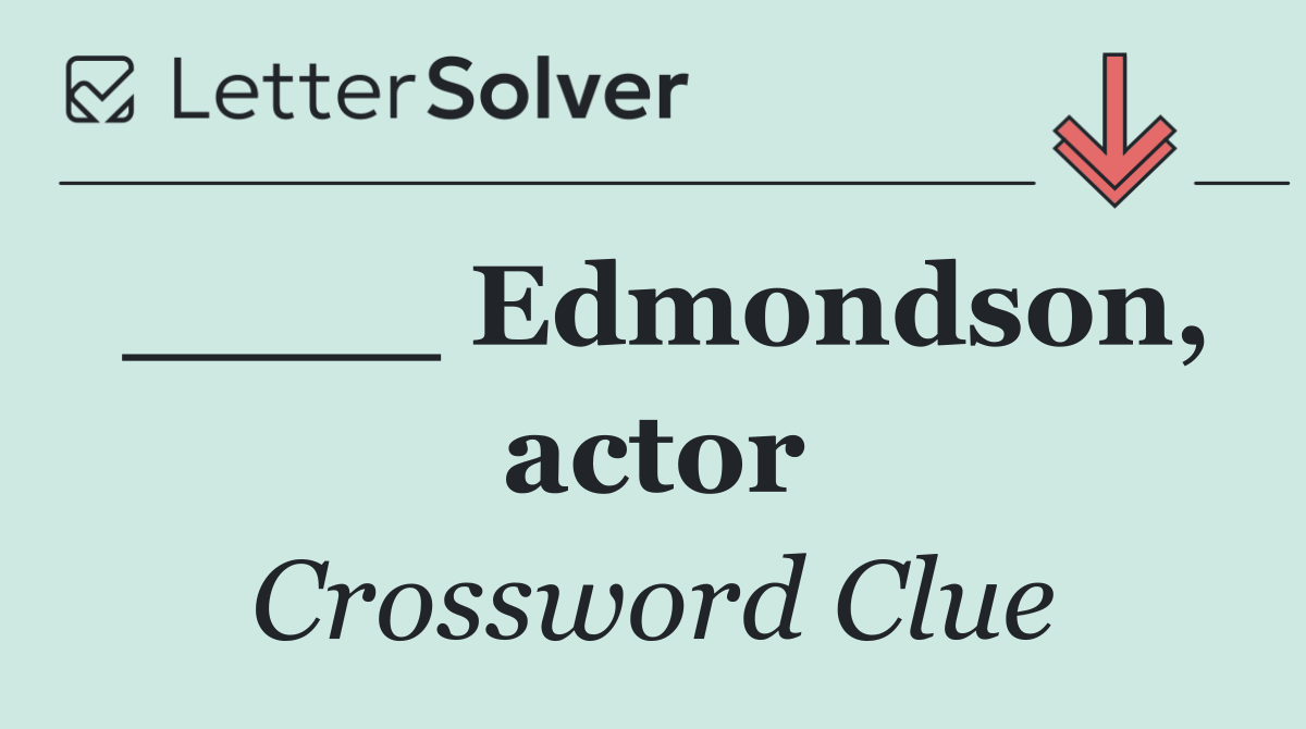 ____ Edmondson, actor