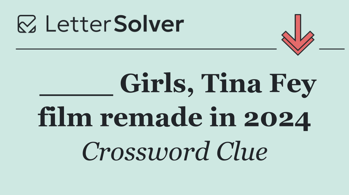 ____ Girls, Tina Fey film remade in 2024