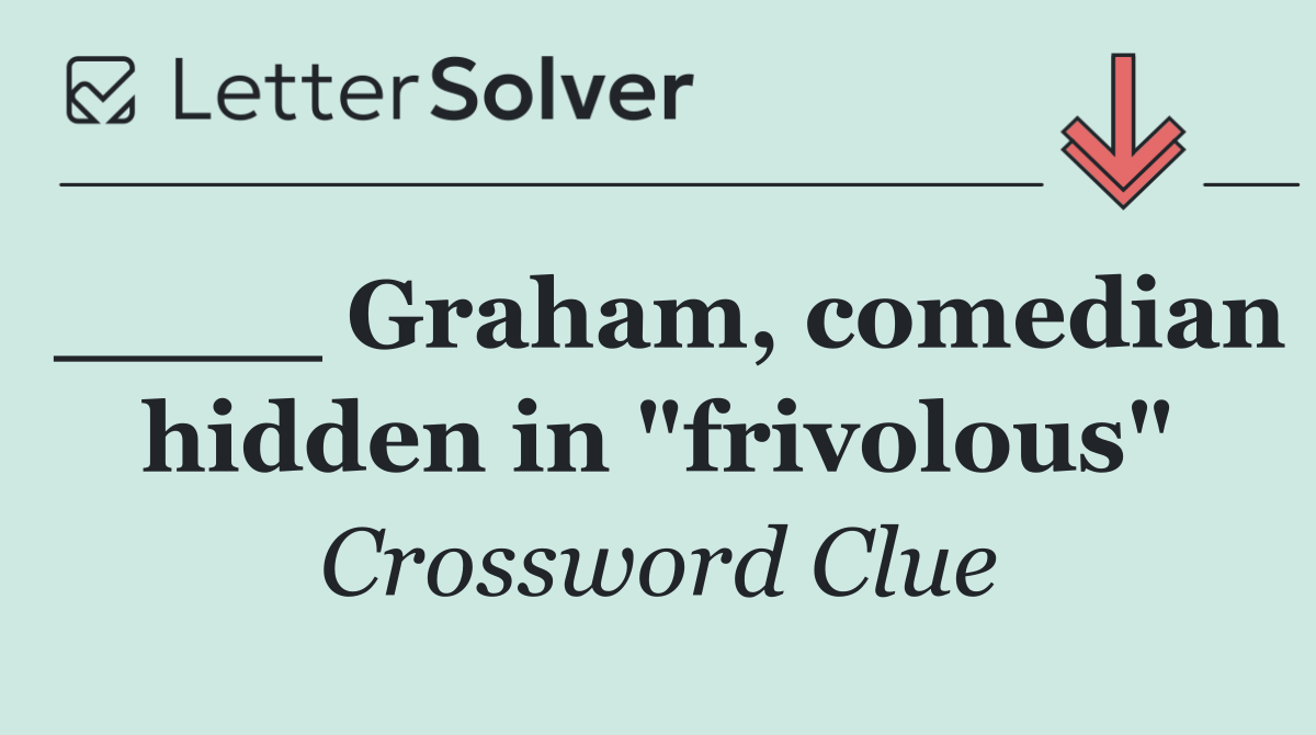 ____ Graham, comedian hidden in "frivolous"