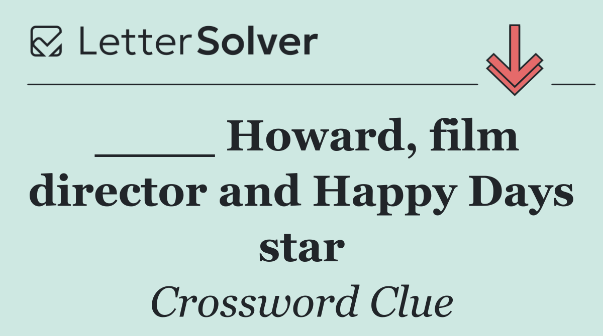 ____ Howard, film director and Happy Days star