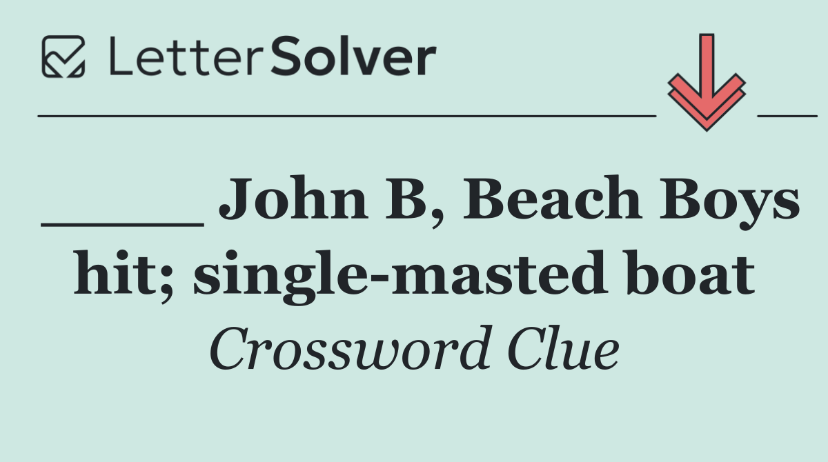 ____ John B, Beach Boys hit; single masted boat