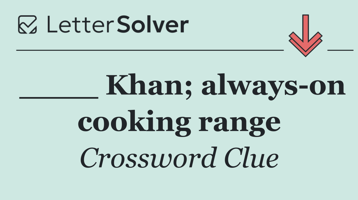 ____ Khan; always on cooking range