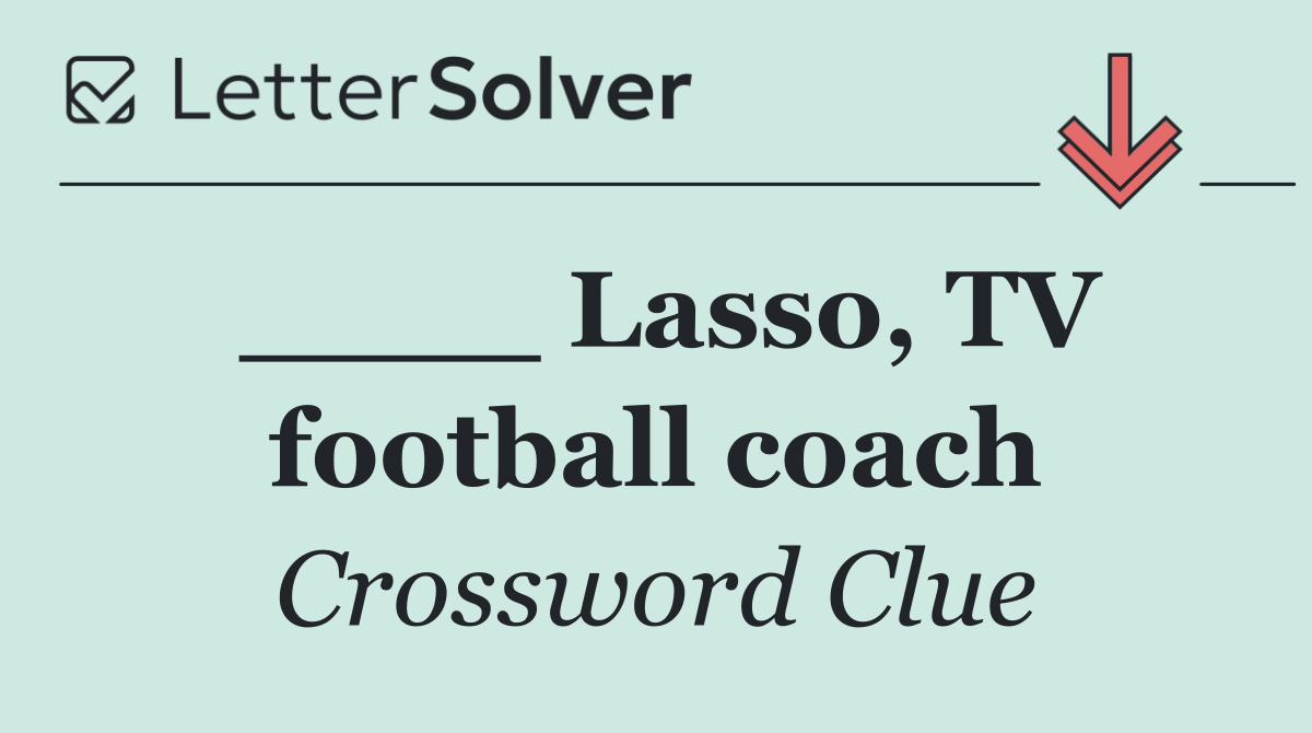 ____ Lasso, TV football coach