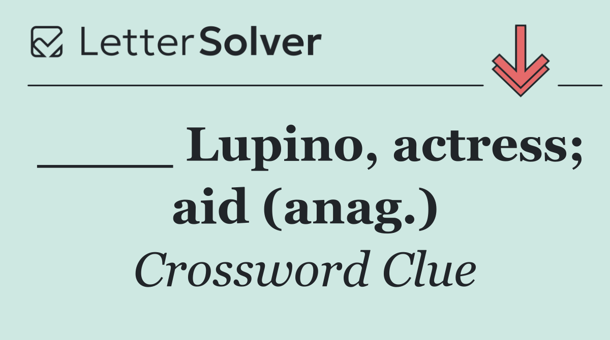 ____ Lupino, actress; aid (anag.)