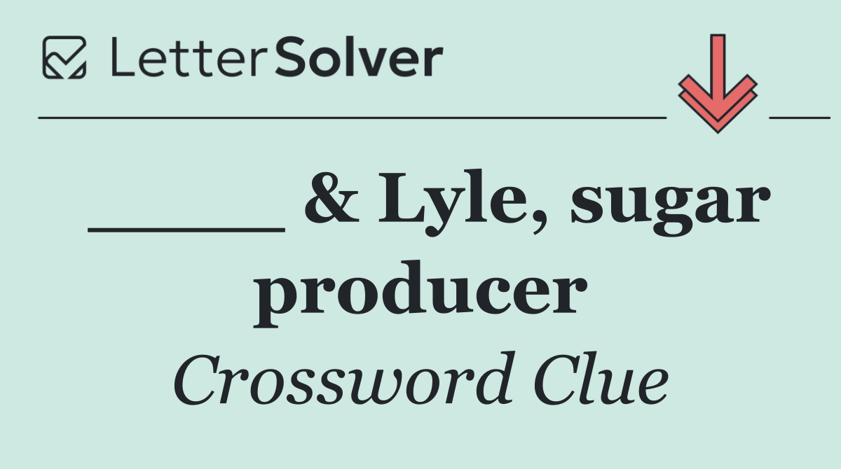 ____ & Lyle, sugar producer