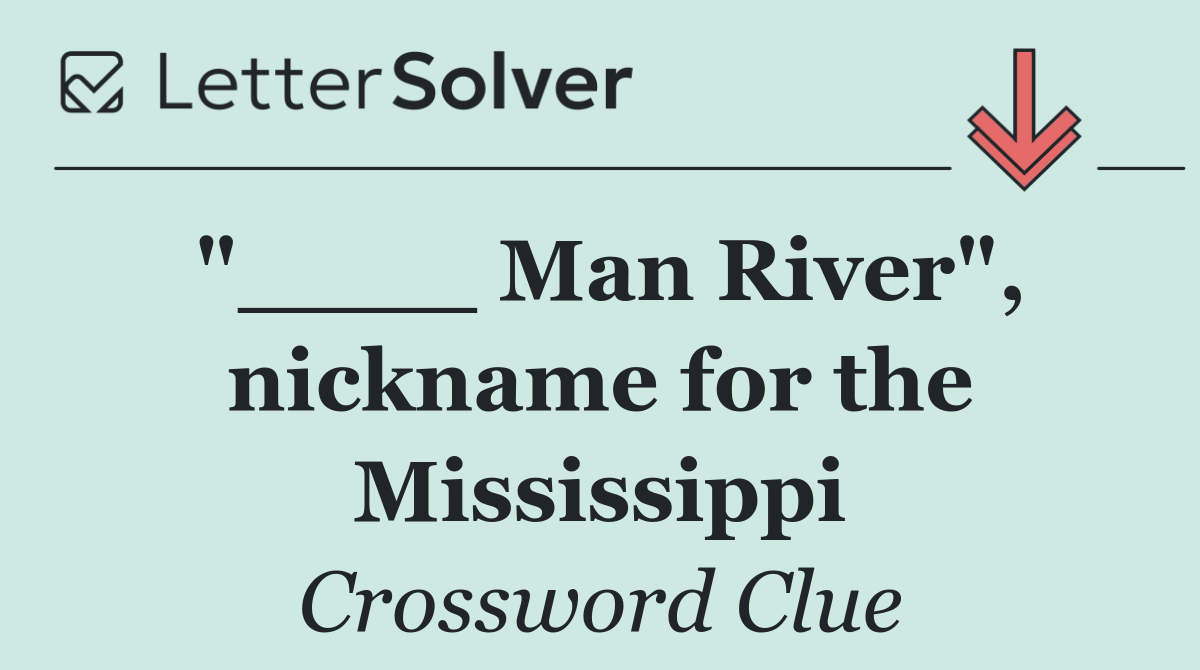 "____ Man River", nickname for the Mississippi